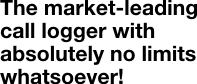  The market-leading call logger with absolutely no limits whatsoever! 